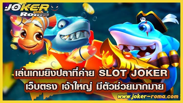เล่นเกมยิงปลาที่ค่าย slot joker เว็บตรง เจ้าใหญ่ มีตัวช่วยมากมาย-joker-roma