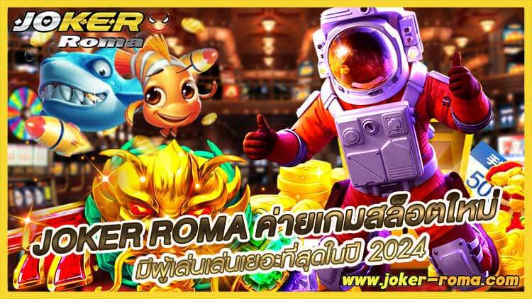joker roma ค่ายเกมสล็อตใหม่ มีผู้เล่นเล่นเยอะที่สุดในปี 2024
