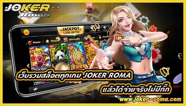 เว็บรวมสล็อตทุกเกม joker roma แล้วได้จ่ายจริงไม่มีกั๊ก