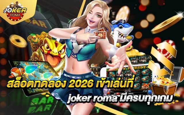 สล็อตทดลอง 2026 เข้าเล่นที่ joker roma มีครบทุกเกม